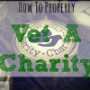 How To Properly Vet A Charity